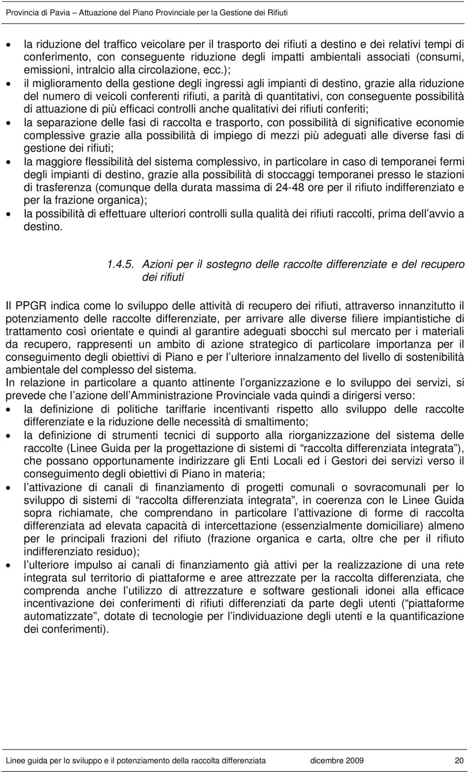 ); il miglioramento della gestione degli ingressi agli impianti di destino, grazie alla riduzione del numero di veicoli conferenti rifiuti, a parità di quantitativi, con conseguente possibilità di