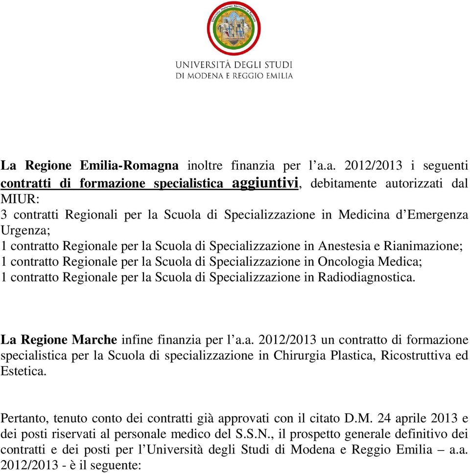 Oncologia Medica; 1 contratto Regionale per la Scuola di Specializzazione in Radiodiagnostica. La Regione Marche infine finanzia per l a.a. 2012/2013 un contratto di formazione specialistica per la Scuola di specializzazione in Chirurgia Plastica, Ricostruttiva ed Estetica.