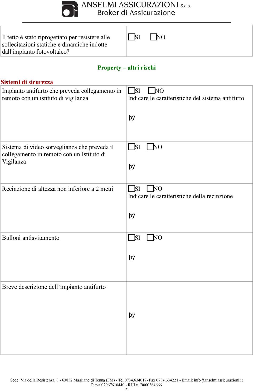 caratteristiche del sistema antifurto Sistema di video sorveglianza che preveda il collegamento in remoto con un Istituto di Vigilanza