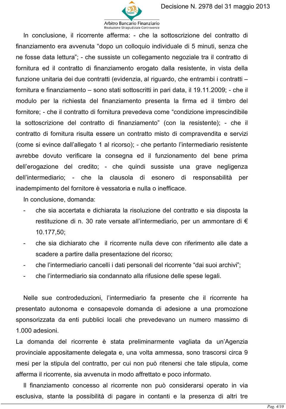 entrambi i contratti fornitura e finanziamento sono stati sottoscritti in pari data, il 19.11.