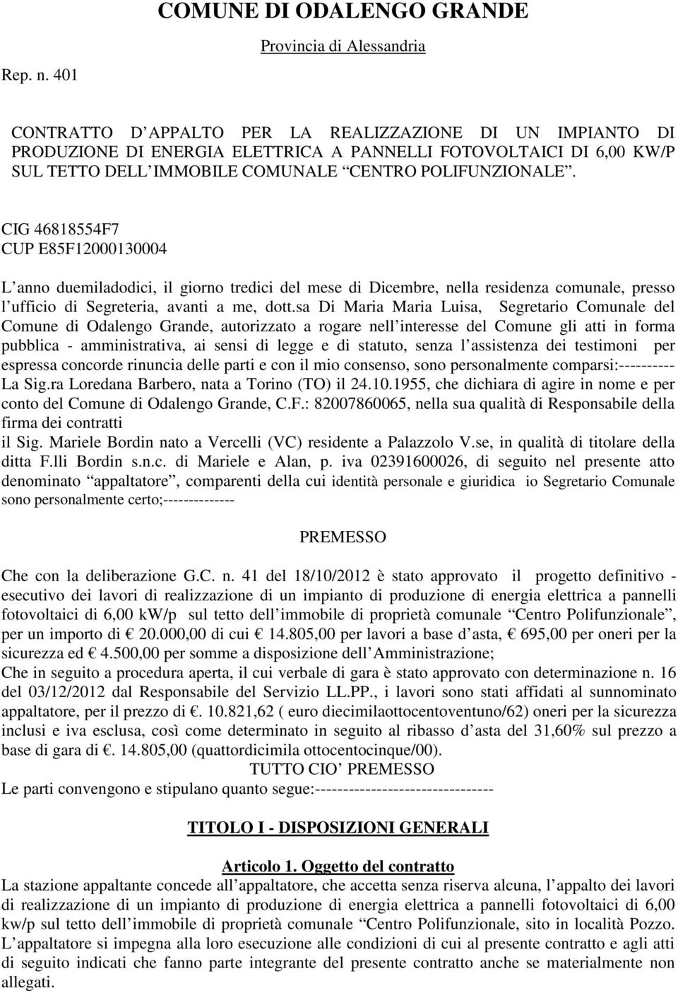 POLIFUNZIONALE. CIG 46818554F7 CUP E85F12000130004 L anno duemiladodici, il giorno tredici del mese di Dicembre, nella residenza comunale, presso l ufficio di Segreteria, avanti a me, dott.