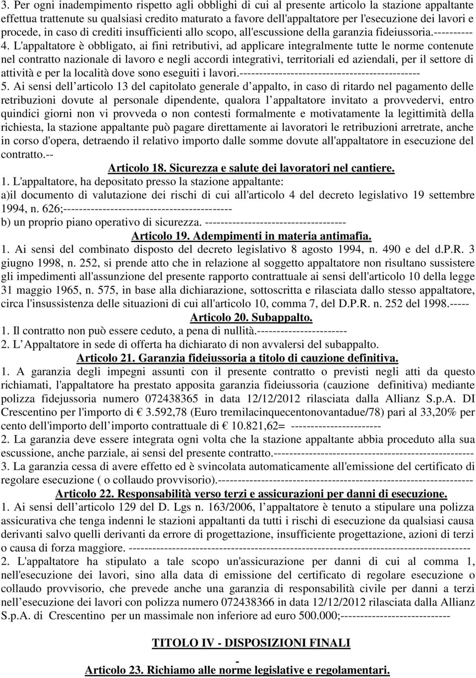 L'appaltatore è obbligato, ai fini retributivi, ad applicare integralmente tutte le norme contenute nel contratto nazionale di lavoro e negli accordi integrativi, territoriali ed aziendali, per il