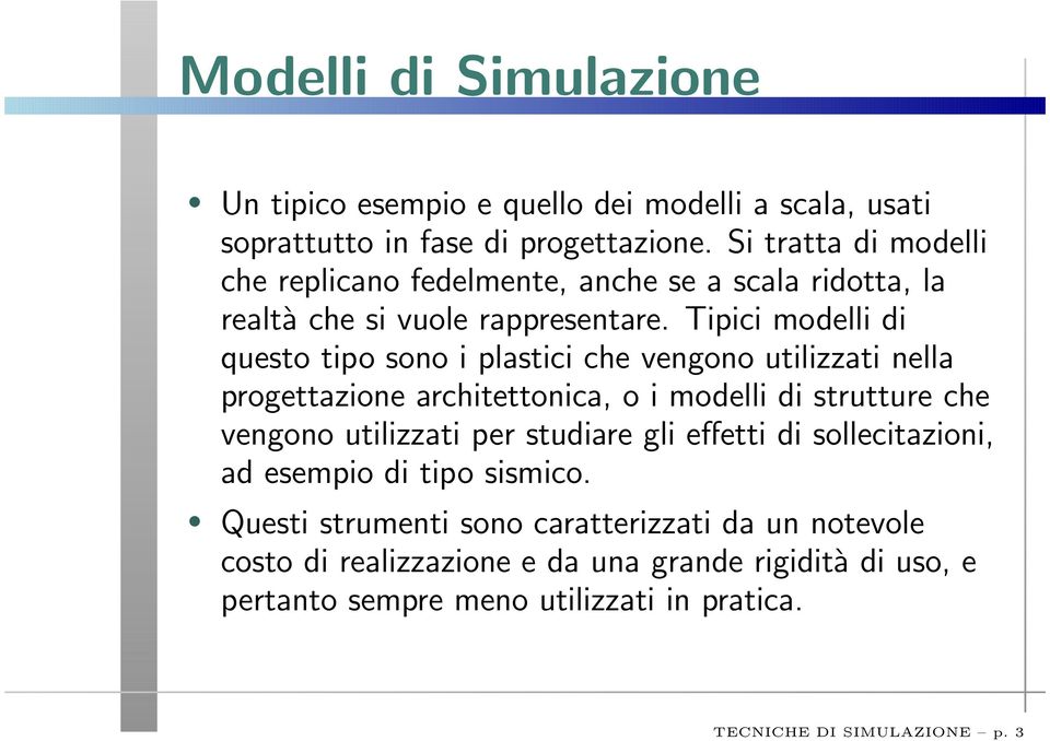 Tipici modelli di questo tipo sono i plastici che vengono utilizzati nella progettazione architettonica, o i modelli di strutture che vengono utilizzati per