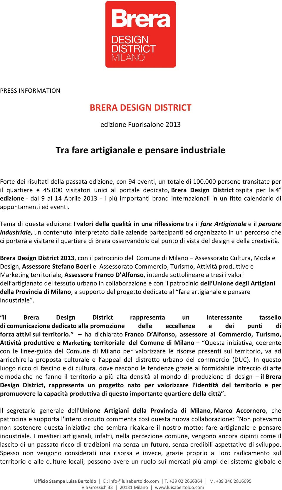 000 visitatori unici al portale dedicato, Brera Design District ospita per la 4 edizione - dal 9 al 14 Aprile 2013 - i più importanti brand internazionali in un fitto calendario di appuntamenti ed