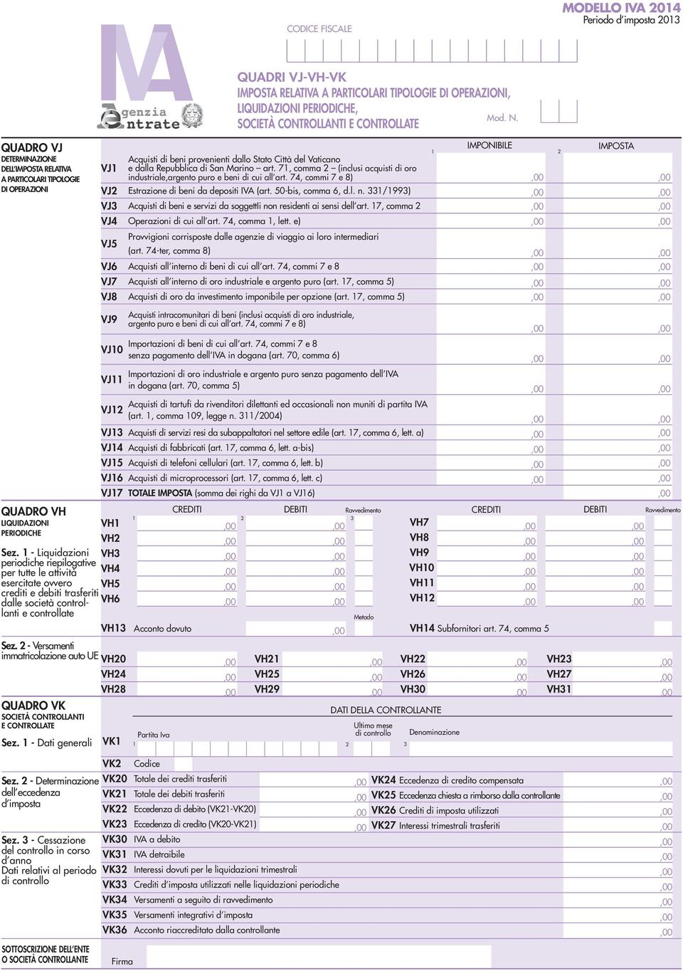 - Liquidazioni VH3 periodiche riepilogative per tutte le attività VH4 esercitate ovvero VH5 crediti e debiti trasferiti dalle società controllanti e VH6 controllate QUADRI VJ-VH-VK IMPOSTA RELATIVA A