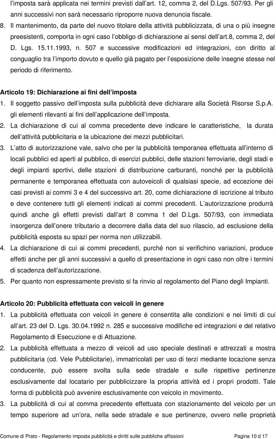 15.11.1993, n. 507 e successive modificazioni ed integrazioni, con diritto al conguaglio tra l importo dovuto e quello già pagato per l esposizione delle insegne stesse nel periodo di riferimento.