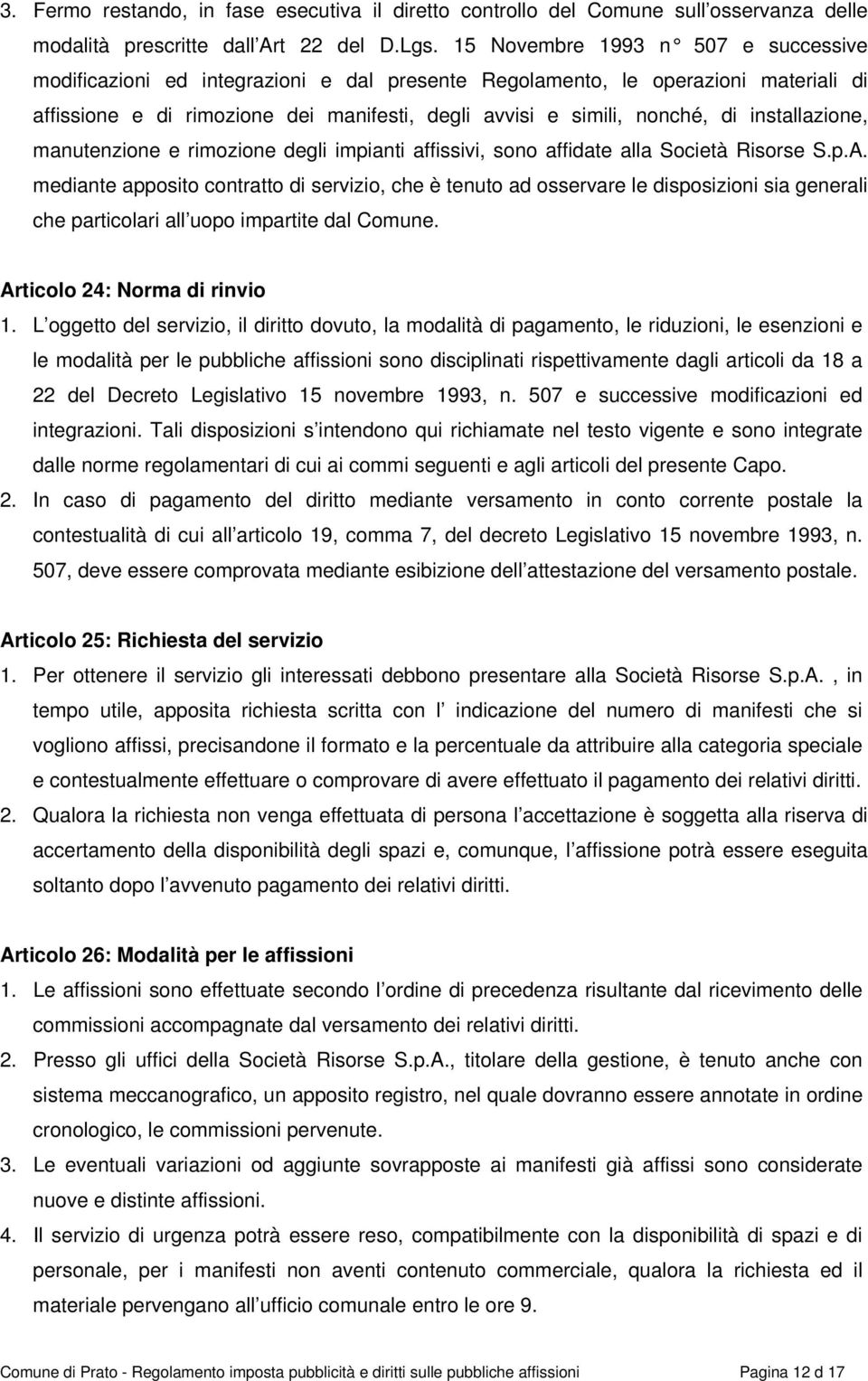 installazione, manutenzione e rimozione degli impianti affissivi, sono affidate alla Società Risorse S.p.A.