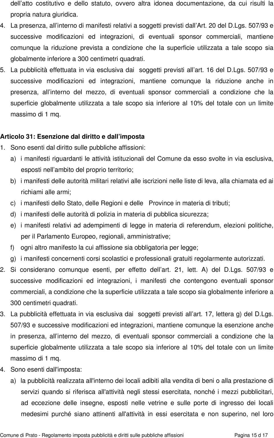 507/93 e successive modificazioni ed integrazioni, di eventuali sponsor commerciali, mantiene comunque la riduzione prevista a condizione che la superficie utilizzata a tale scopo sia globalmente