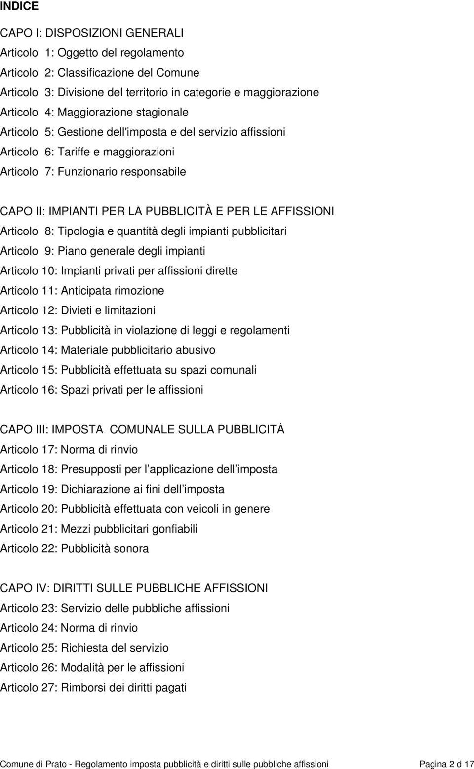 LE AFFISSIONI Articolo 8: Tipologia e quantità degli impianti pubblicitari Articolo 9: Piano generale degli impianti Articolo 10: Impianti privati per affissioni dirette Articolo 11: Anticipata