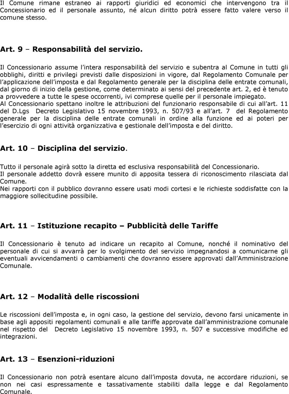 Il Concessionario assume l intera responsabilità del servizio e subentra al Comune in tutti gli obblighi, diritti e privilegi previsti dalle disposizioni in vigore, dal Regolamento Comunale per l