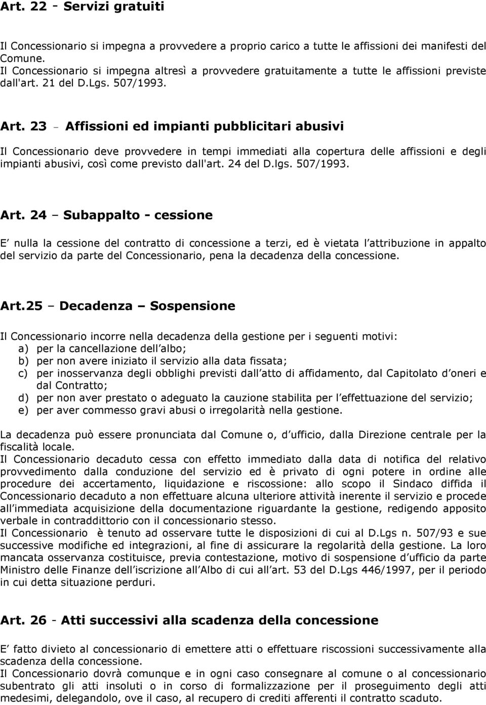 23 - Affissioni ed impianti pubblicitari abusivi Il Concessionario deve provvedere in tempi immediati alla copertura delle affissioni e degli impianti abusivi, così come previsto dall'art. 24 del D.