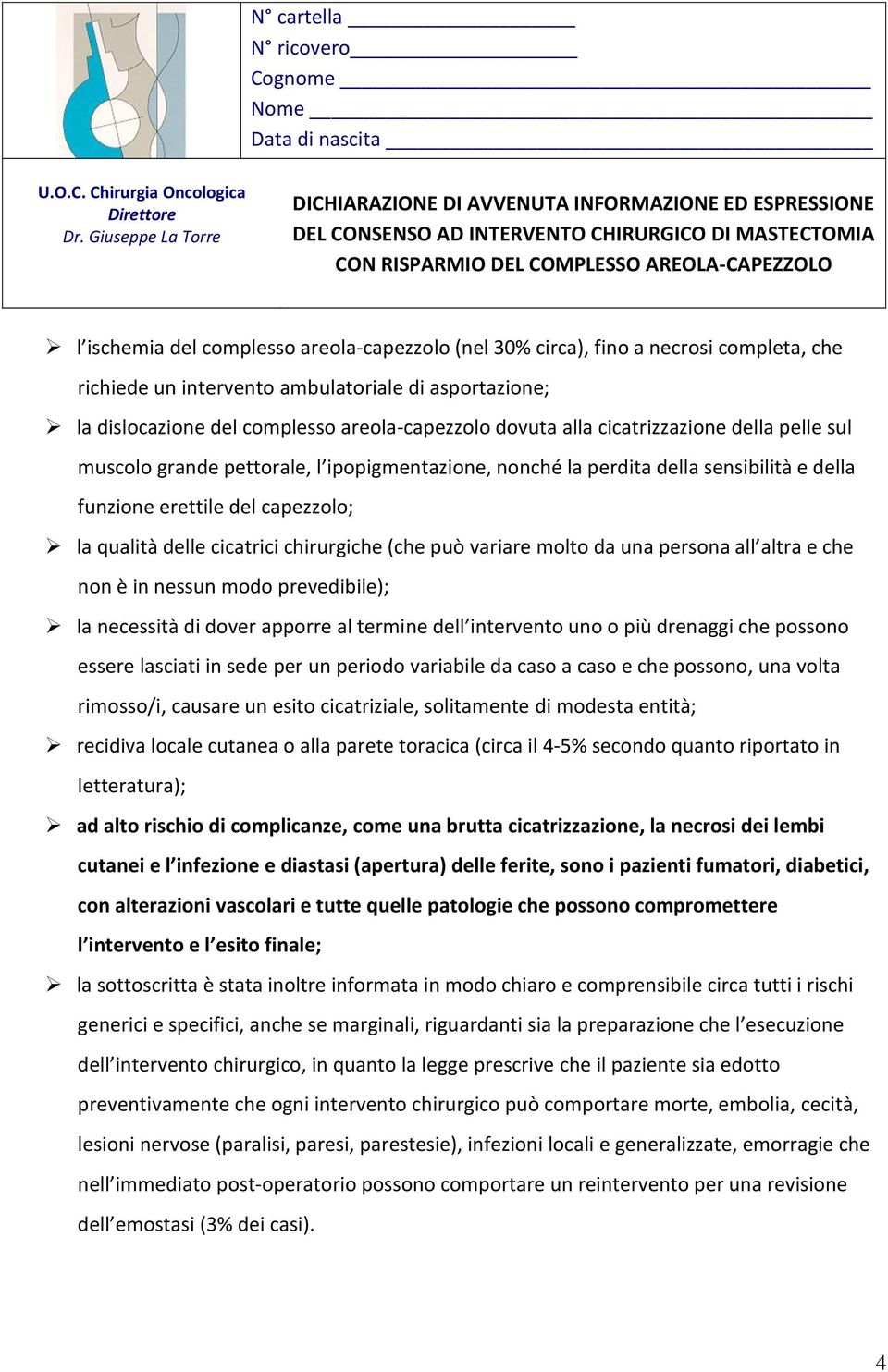 (che può variare molto da una persona all altra e che non è in nessun modo prevedibile); la necessità di dover apporre al termine dell intervento uno o più drenaggi che possono essere lasciati in