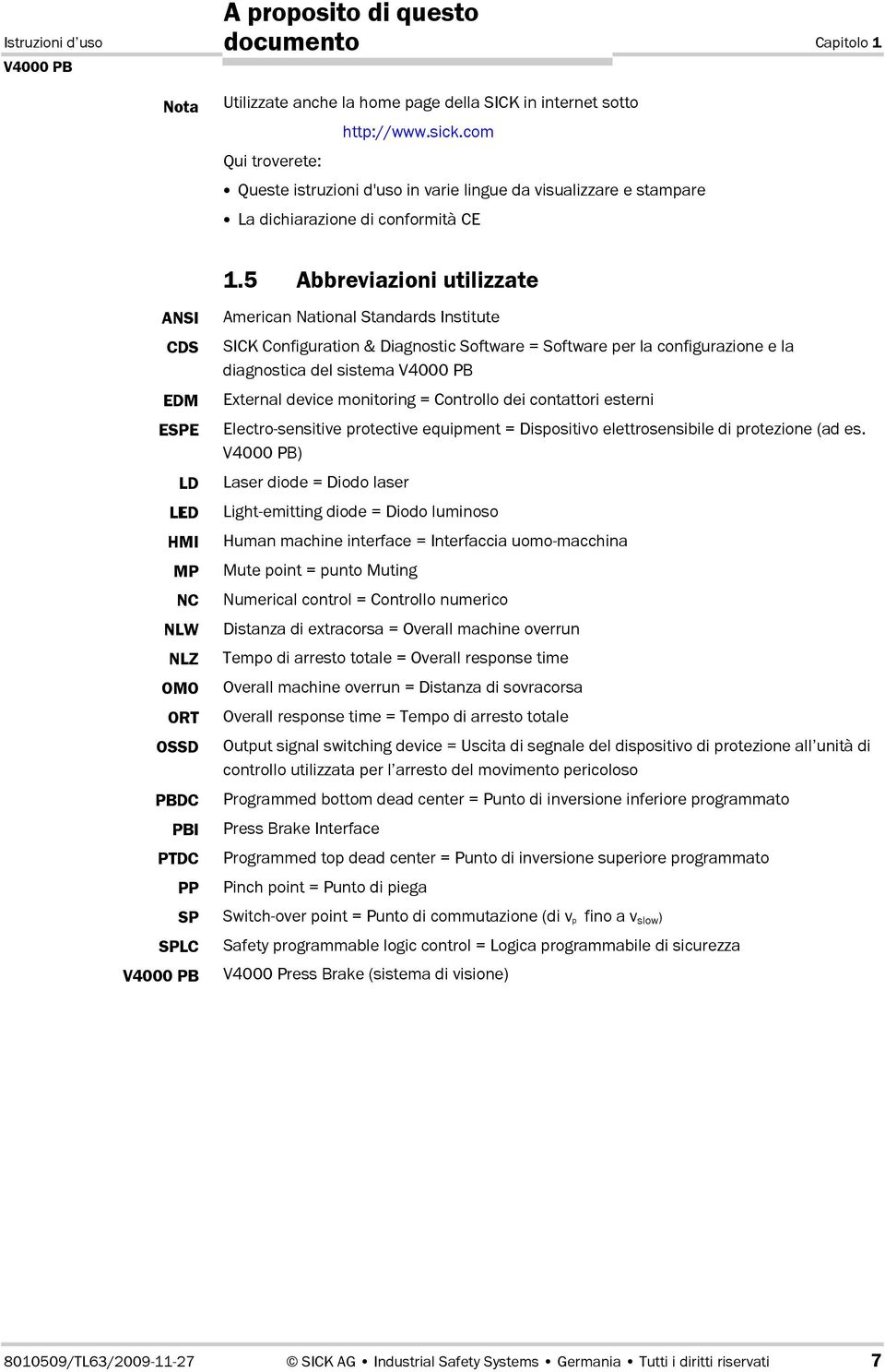 5 Abbreviazioni utilizzate ANSI CDS EDM ESPE LD LED LD HMI MP NC NLW NLZ OMO ORT OSSD PBDC PBI PTDC PP SP SPLC American National Standards Institute SICK Configuration & Diagnostic Software =