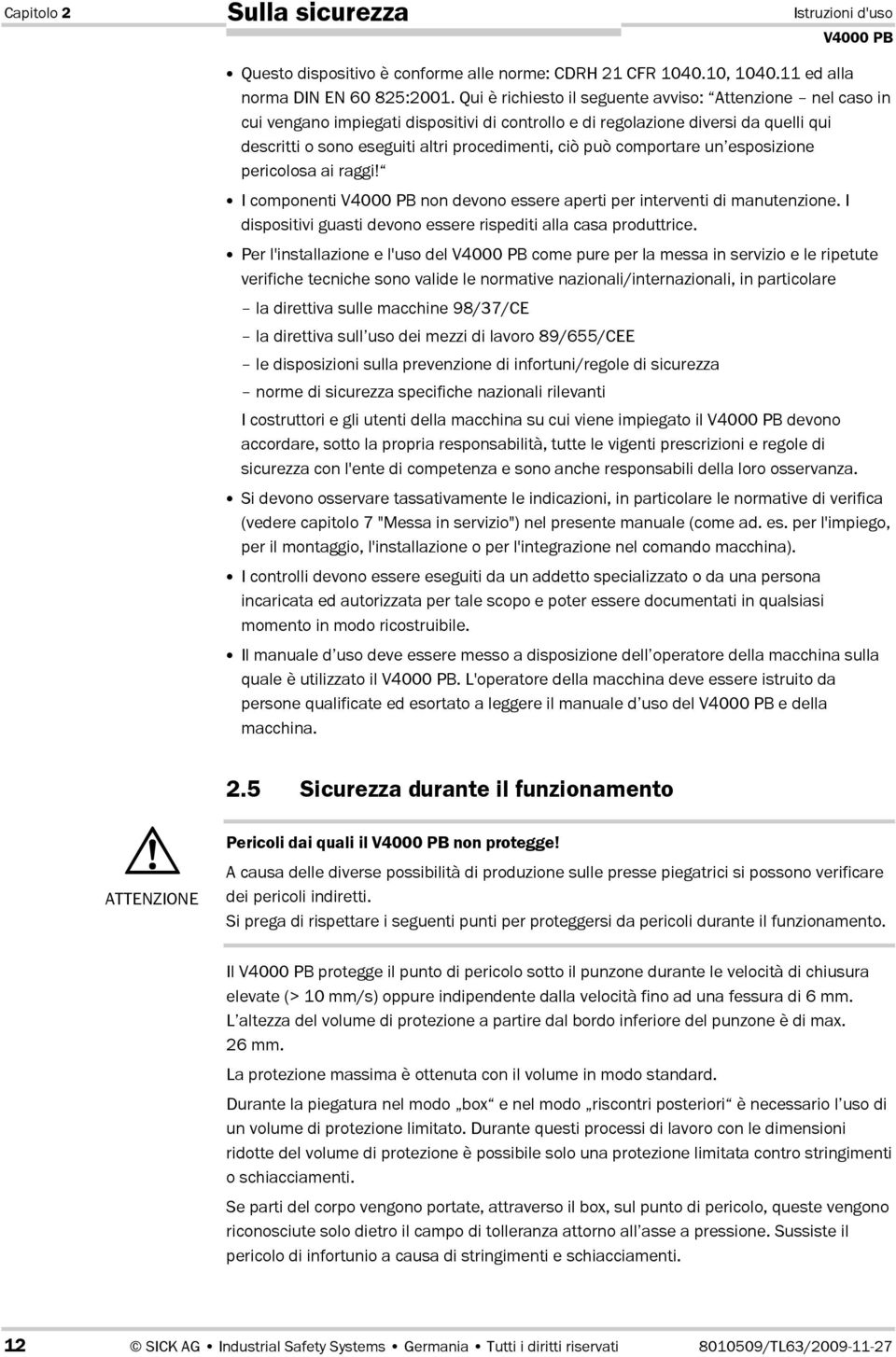 comportare un esposizione pericolosa ai raggi! I componenti non devono essere aperti per interventi di manutenzione. I dispositivi guasti devono essere rispediti alla casa produttrice.