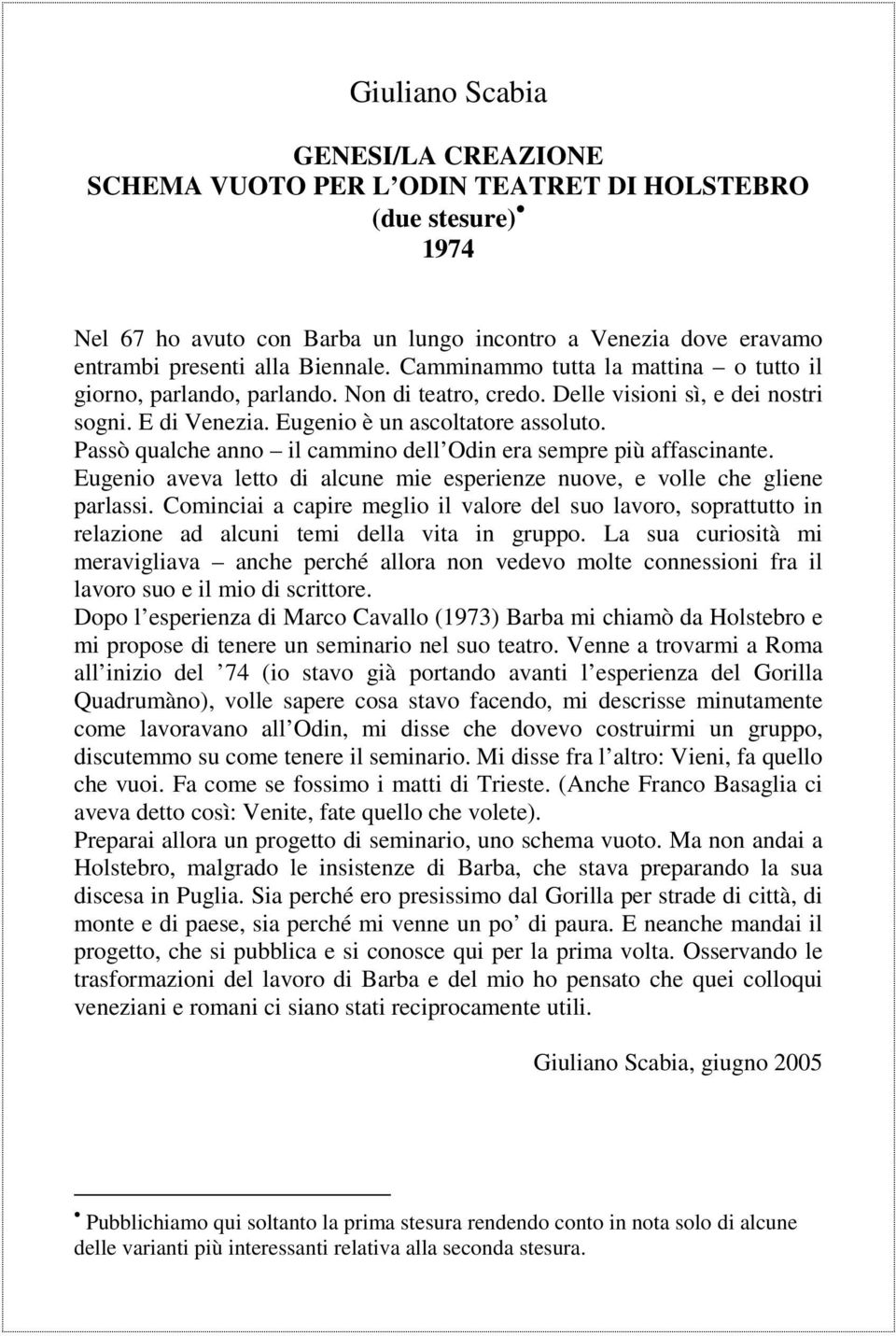 Passò qualche anno il cammino dell Odin era sempre più affascinante. Eugenio aveva letto di alcune mie esperienze nuove, e volle che gliene parlassi.