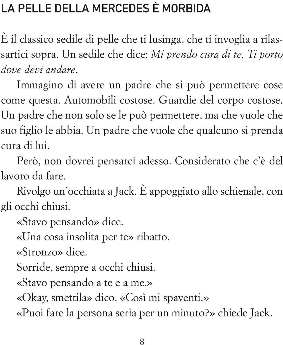 Un padre che vuole che qualcuno si prenda cura di lui. Però, non dovrei pensarci adesso. Considerato che c è del lavoro da fare. Rivolgo un occhiata a Jack.