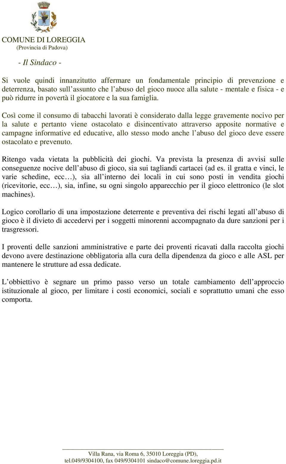 Così come il consumo di tabacchi lavorati è considerato dalla legge gravemente nocivo per la salute e pertanto viene ostacolato e disincentivato attraverso apposite normative e campagne informative