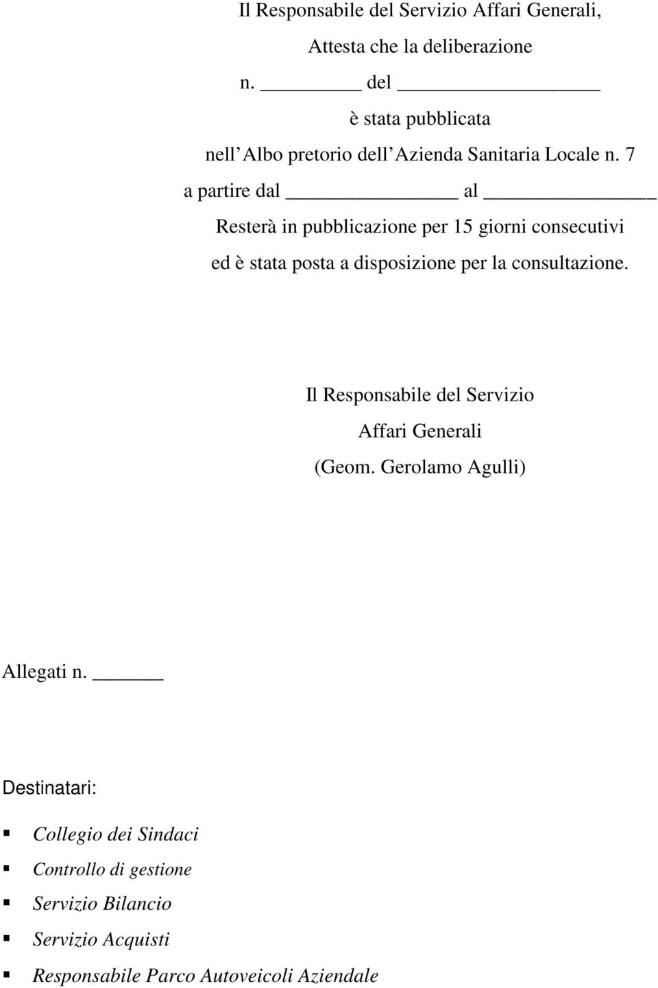 7 a partire dal al Resterà in pubblicazione per 15 giorni consecutivi ed è stata posta a disposizione per la consultazione.