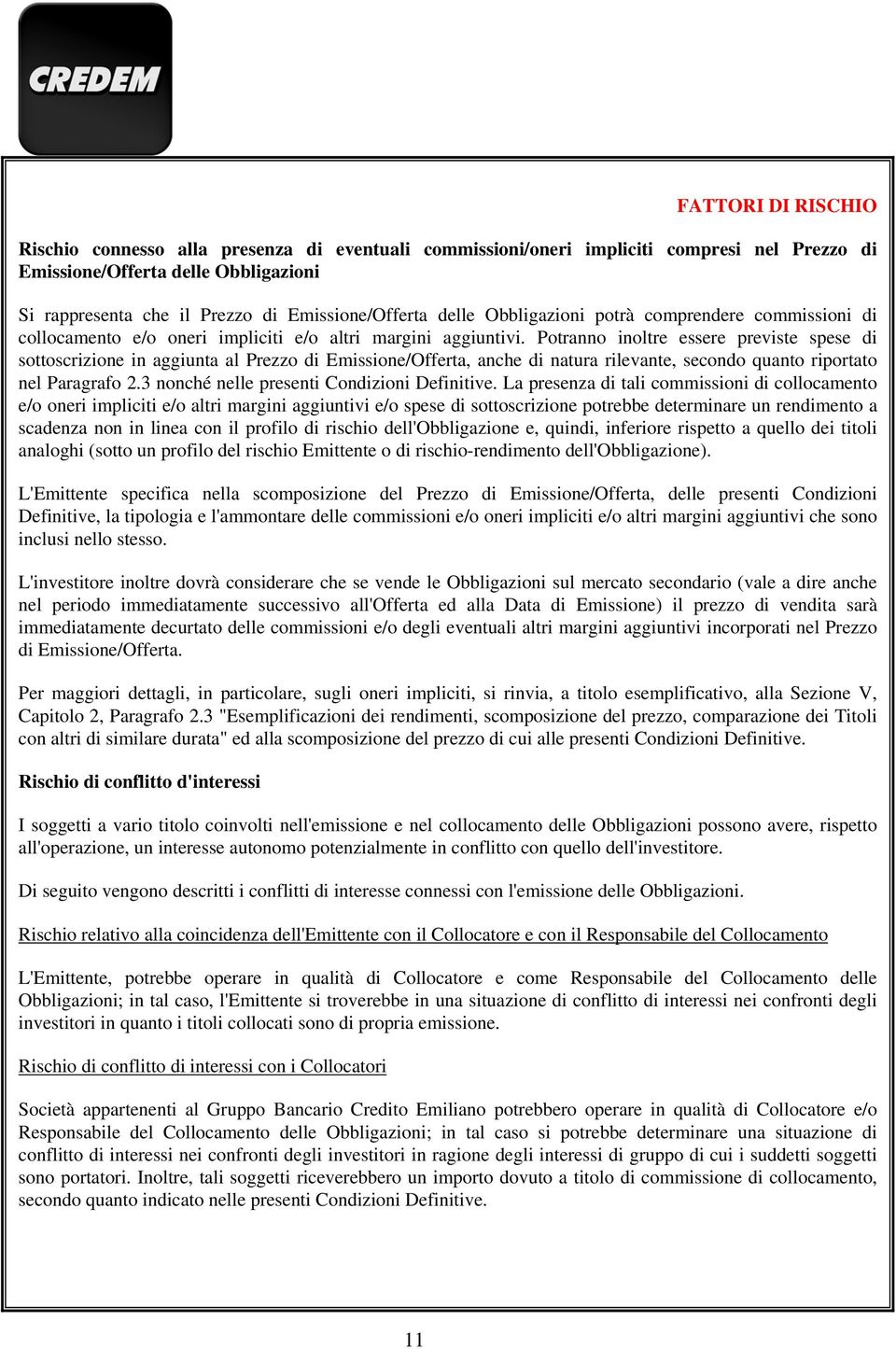 Potranno inoltre essere previste spese di sottoscrizione in aggiunta al Prezzo di Emissione/Offerta, anche di natura rilevante, secondo quanto riportato nel Paragrafo 2.