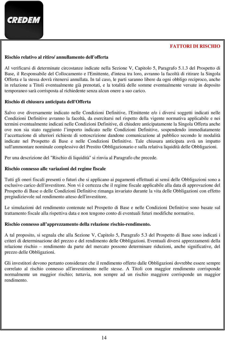 In tal caso, le parti saranno libere da ogni obbligo reciproco, anche in relazione a Titoli eventualmente già prenotati, e la totalità delle somme eventualmente versate in deposito temporaneo sarà