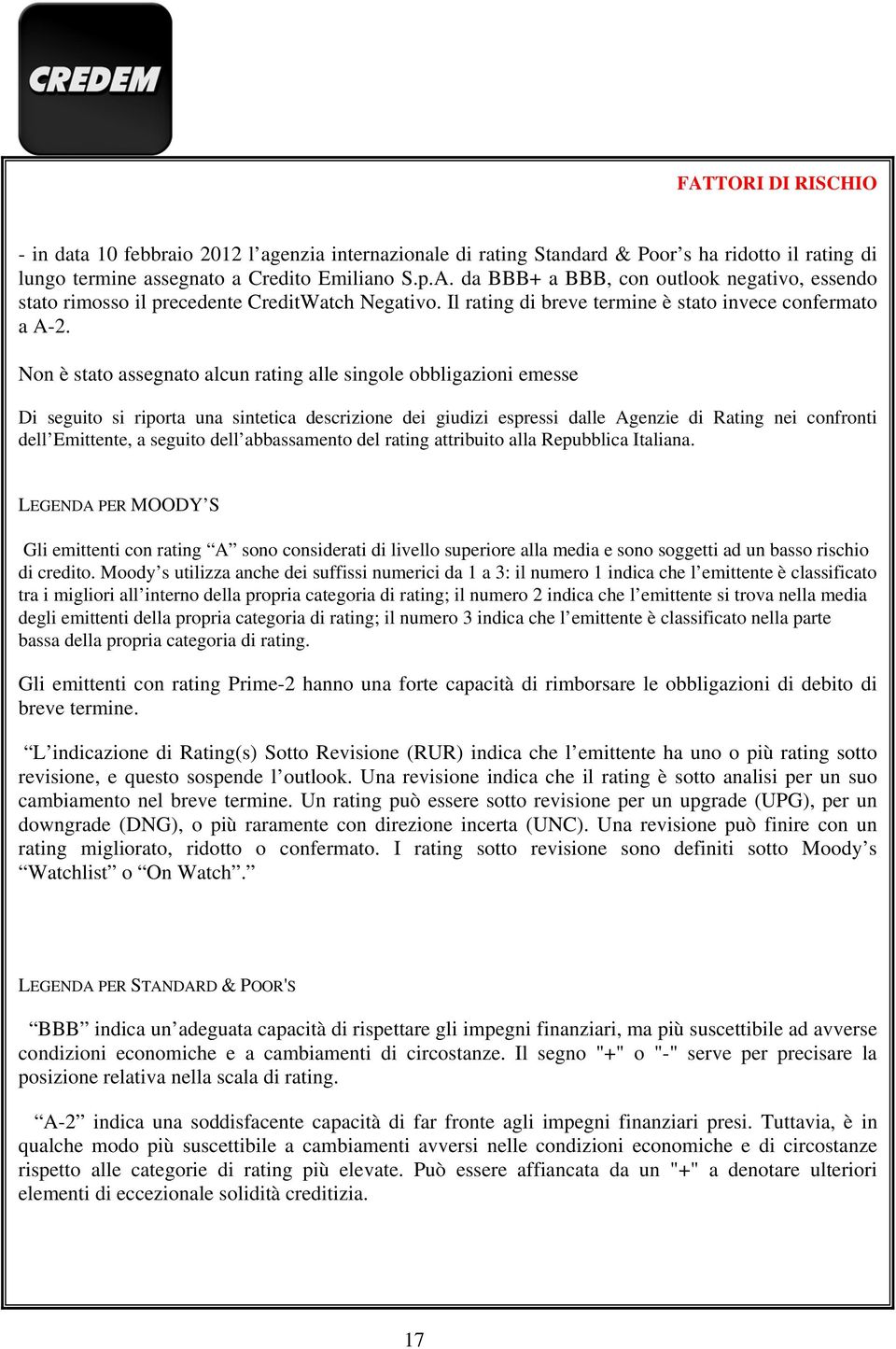 Non è stato assegnato alcun rating alle singole obbligazioni emesse Di seguito si riporta una sintetica descrizione dei giudizi espressi dalle Agenzie di Rating nei confronti dell Emittente, a