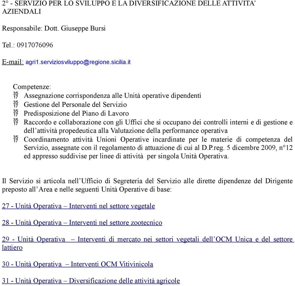 controlli interni e di gestione e dell attività propedeutica alla Valutazione della performance operativa Coordinamento attività Unioni Operative incardinate per le materie di competenza del