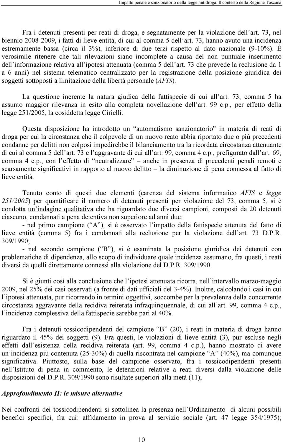 È verosimile ritenere che tali rilevazioni siano incomplete a causa del non puntuale inserimento dell informazione relativa all ipotesi attenuata (comma 5 dell art.