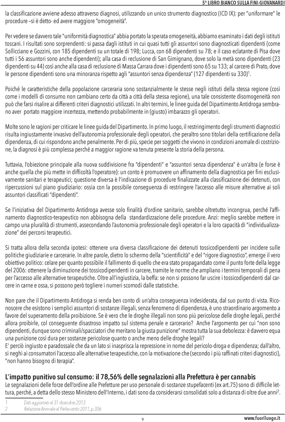 I risultati sono sorprendenti: si passa dagli istituti in cui quasi tutti gli assuntori sono diagnosticati dipendenti (come Sollicciano e Gozzini, con 185 dipendenti su un totale di 198; Lucca, con