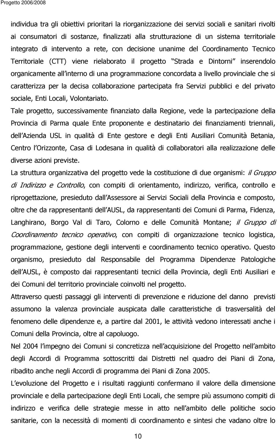 concordata a livello provinciale che si caratterizza per la decisa collaborazione partecipata fra Servizi pubblici e del privato sociale, Enti Locali, Volontariato.