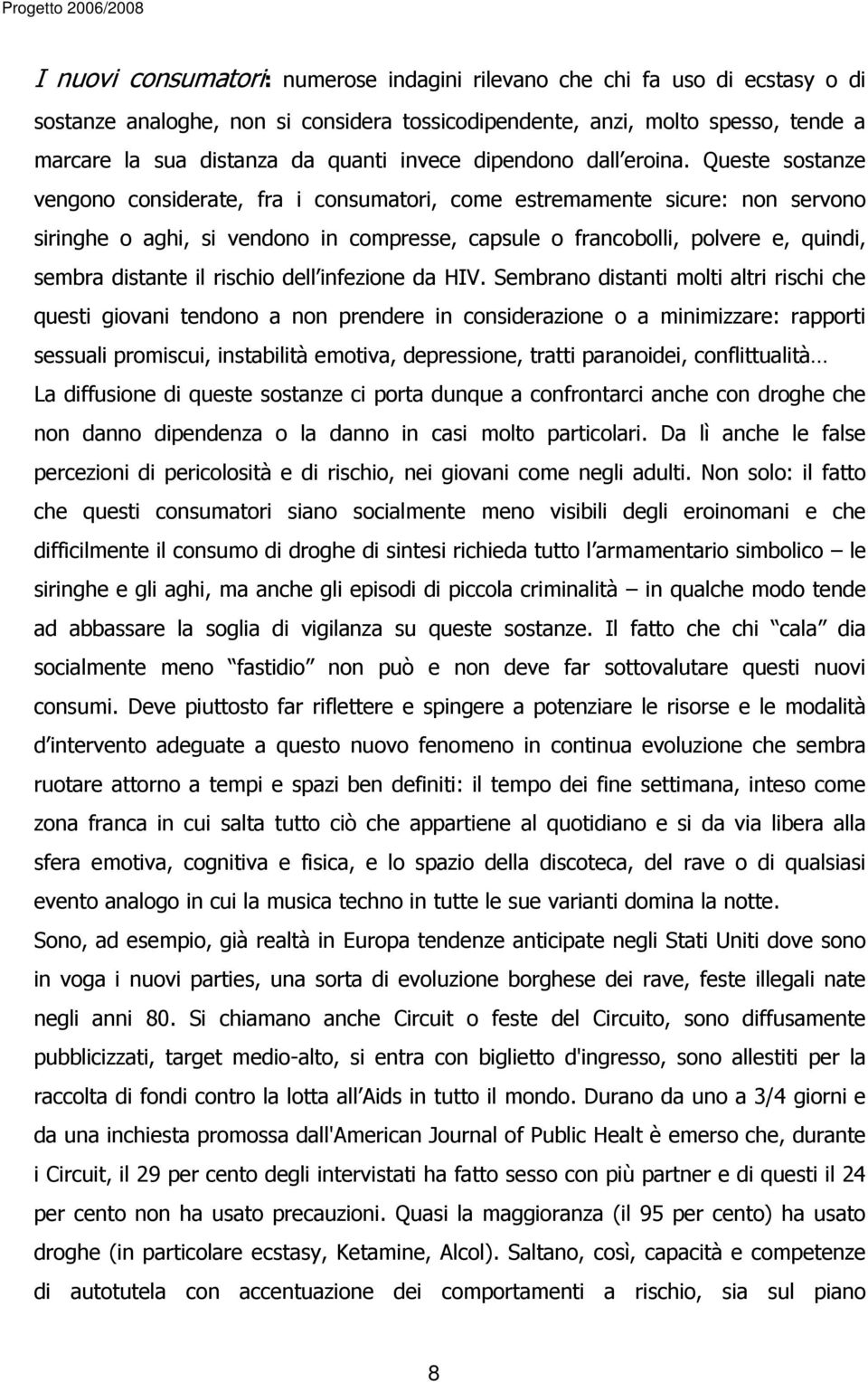 Queste sostanze vengono considerate, fra i consumatori, come estremamente sicure: non servono siringhe o aghi, si vendono in compresse, capsule o francobolli, polvere e, quindi, sembra distante il