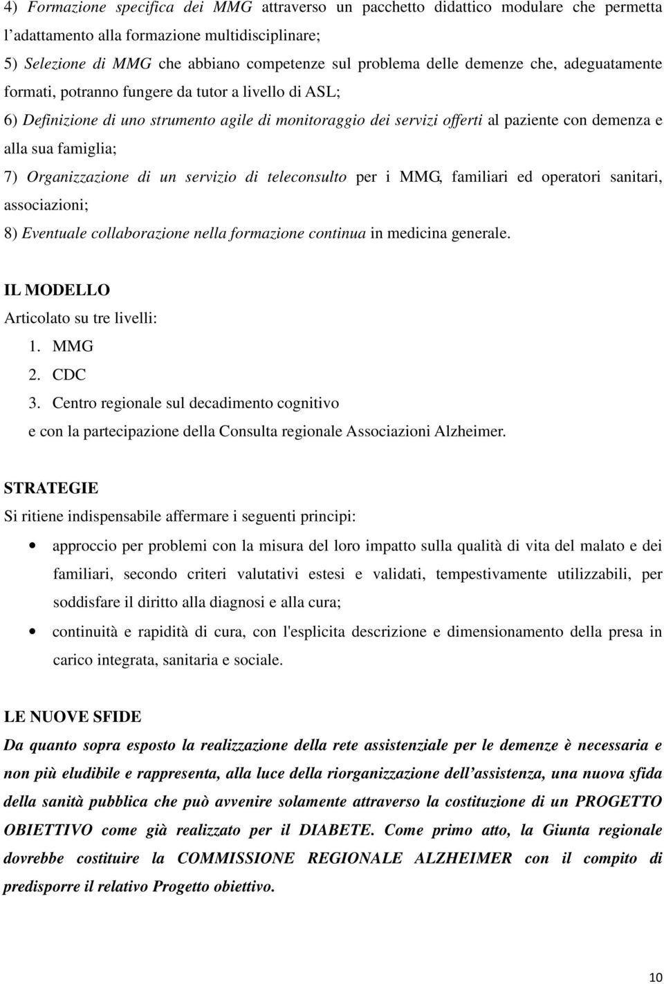 7) Organizzazione di un servizio di teleconsulto per i MMG, familiari ed operatori sanitari, associazioni; 8) Eventuale collaborazione nella formazione continua in medicina generale.