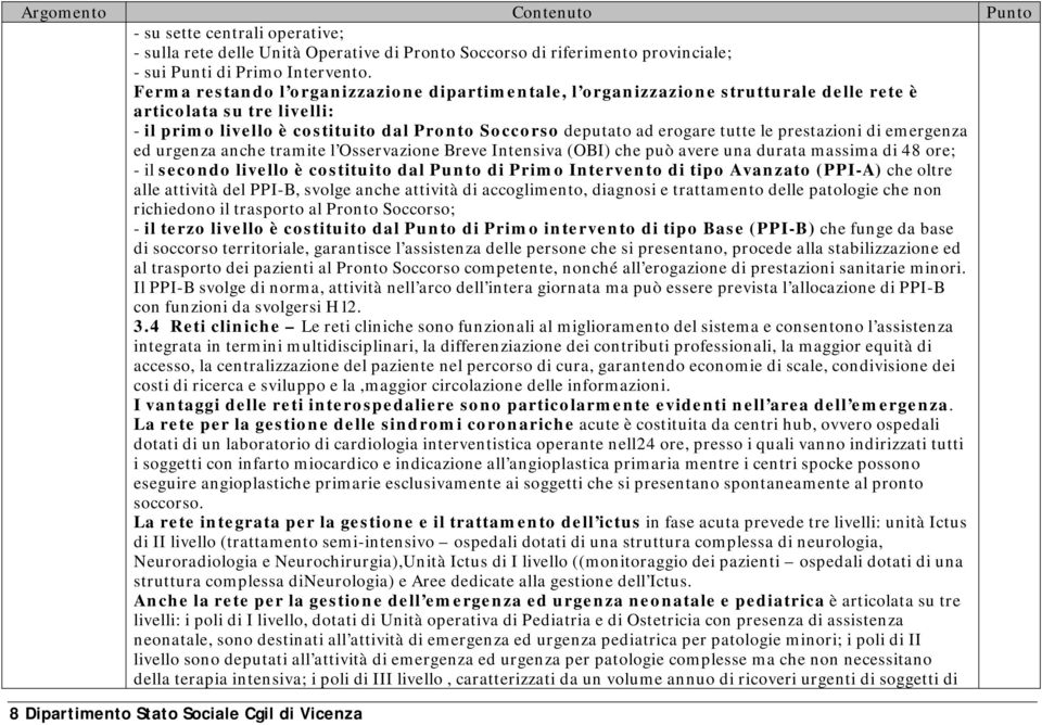 prestazioni di emergenza ed urgenza anche tramite l Osservazione Breve Intensiva (OBI) che può avere una durata massima di 48 ore; - il secondo livello è costituito dal Punto di Primo Intervento di