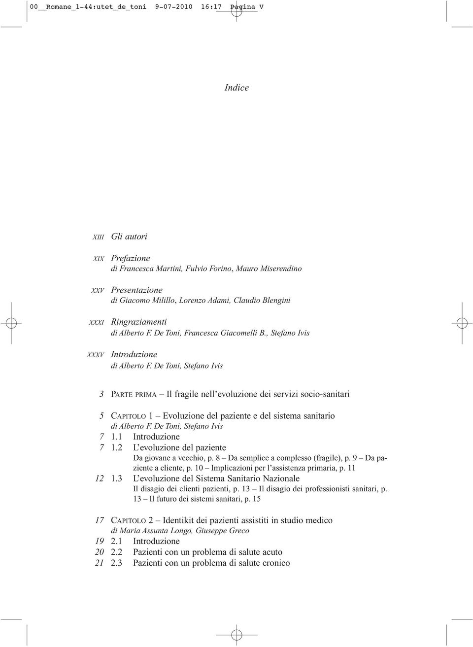 De Toni, Stefano Ivis 3 PARTE PRIMA Il fragile nell evoluzione dei servizi socio-sanitari 5 CAPITOLO 1 Evoluzione del paziente e del sistema sanitario di Alberto F. De Toni, Stefano Ivis 7 1.