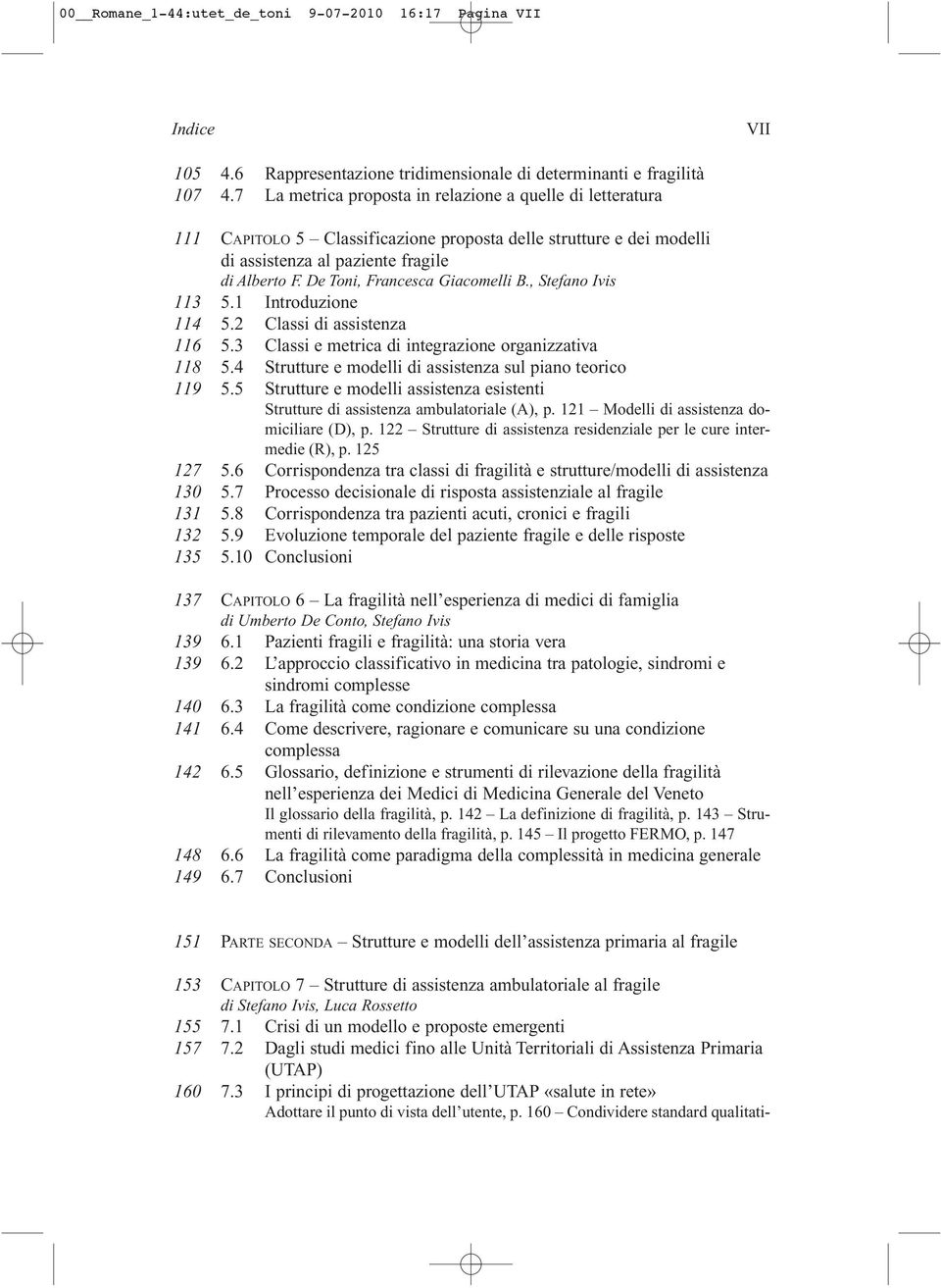 De Toni, Francesca Giacomelli B., Stefano Ivis 113 5.1 Introduzione 114 5.2 Classi di assistenza 116 5.3 Classi e metrica di integrazione organizzativa 118 5.