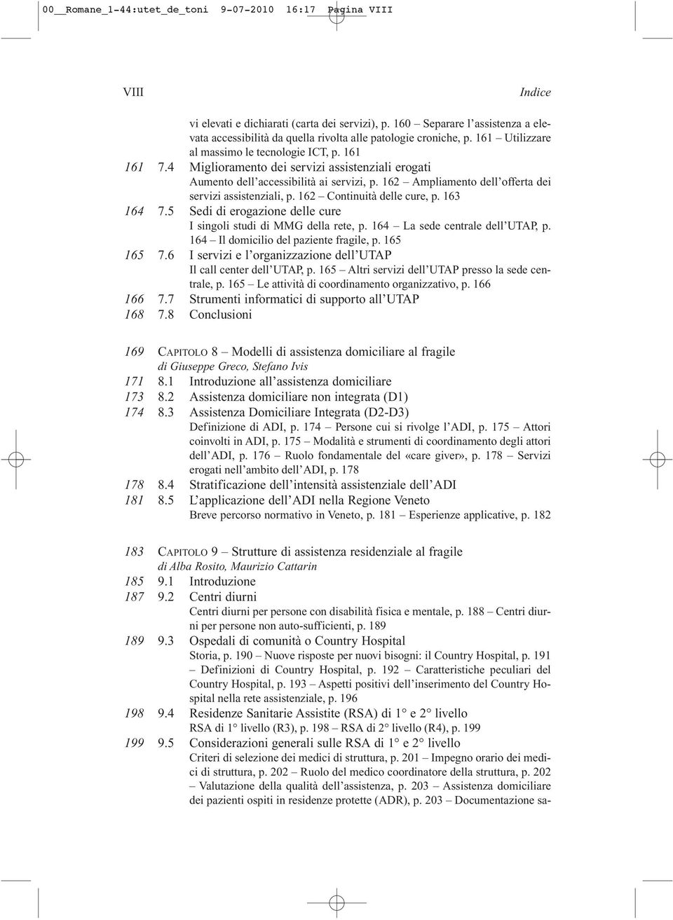 4 Miglioramento dei servizi assistenziali erogati Aumento dell accessibilità ai servizi, p. 162 Ampliamento dell offerta dei servizi assistenziali, p. 162 Continuità delle cure, p. 163 164 7.