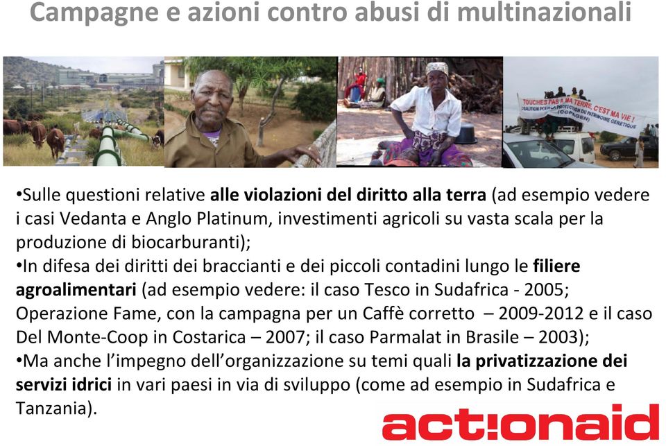 esempio vedere: il caso Tesco in Sudafrica - 2005; Operazione Fame, con la campagna per un Caffè corretto 2009-2012 e il caso Del Monte-Coop in Costarica 2007; il caso