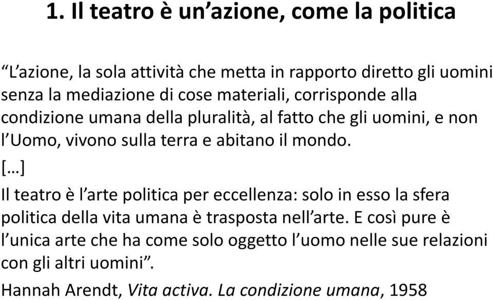 mondo. [ ] Il teatro è l arte politica per eccellenza: solo in esso la sfera politica della vita umana è trasposta nell arte.