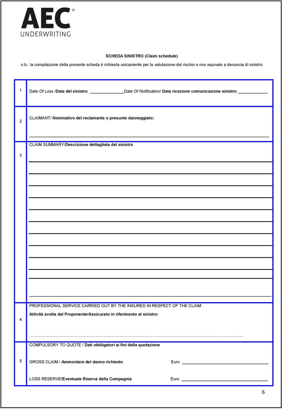 Of Notification/ Data ricezione comunicazione sinistro 2 CLAIMANT/ Nominativo del reclamante o presunto danneggiato: CLAIM SUMMARY/Descrizione dettagliata del sinistro 3