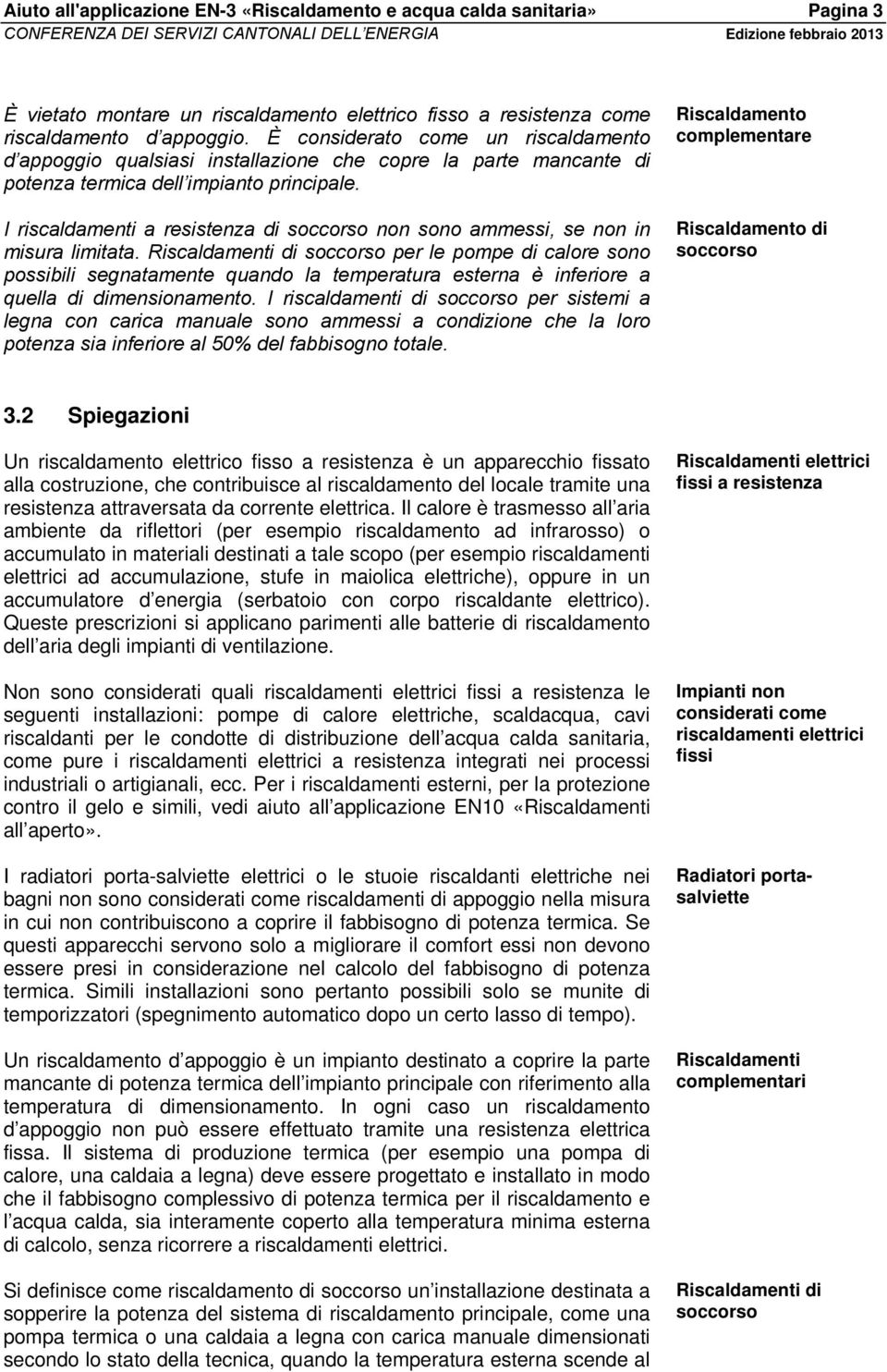 I riscaldamenti a resistenza di soccorso non sono ammessi, se non in misura limitata.