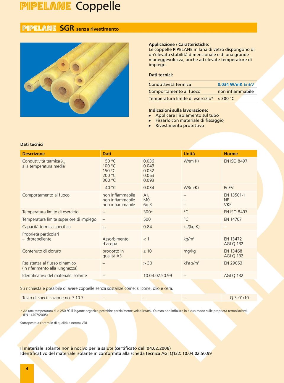 protettivo 0.034 W/mK EnEV non infiammabile Descrizone Dati Unità Norme Conduttività termica λ D alla temperatura media Comportamento al fuoco 50 C 100 C 150 C 200 C 300 C 0.036 0.043 0.052 0.063 0.