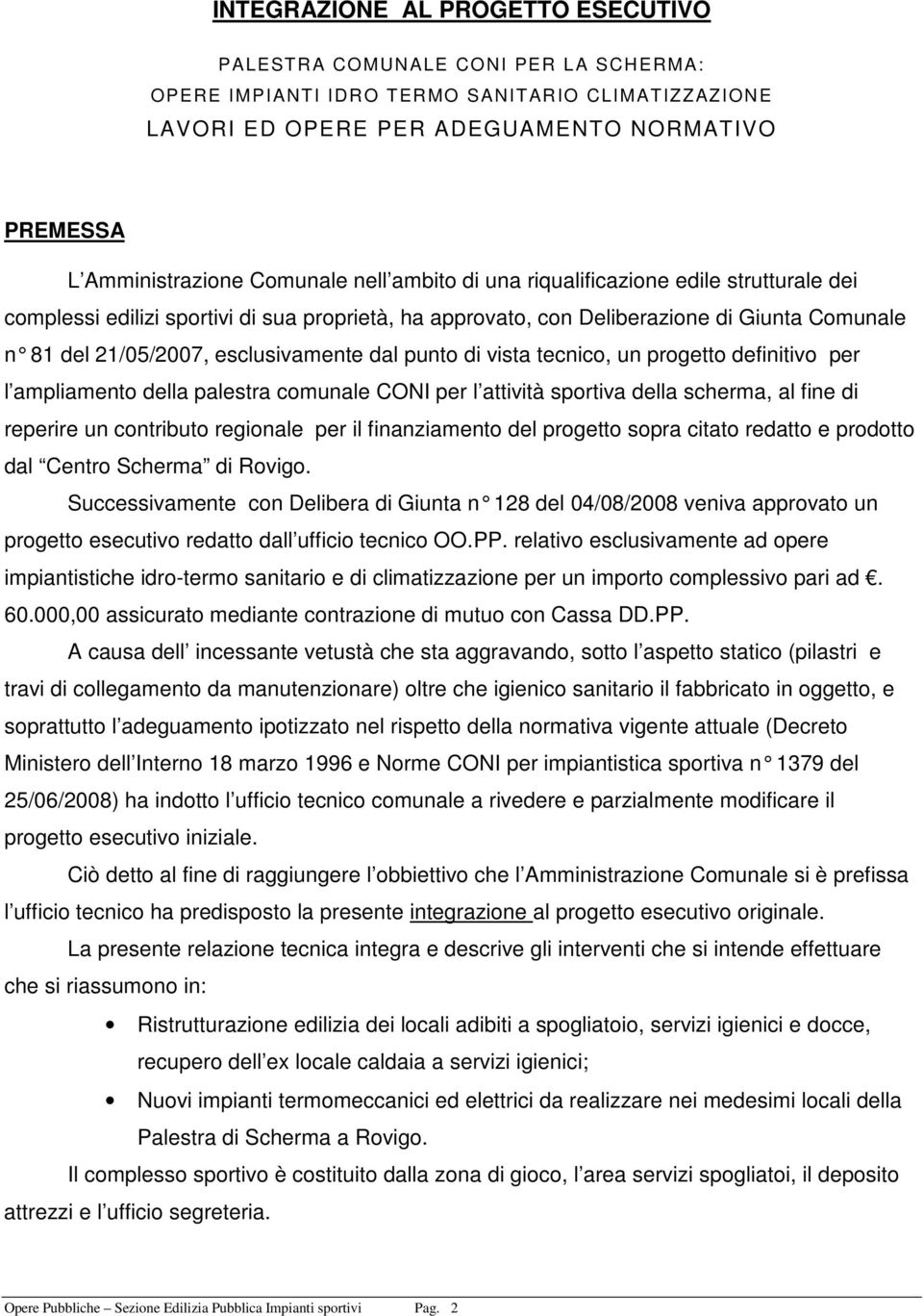 dal punto di v ista tecnico, un progetto definitivo per l ampliamento della palestra comunale CONI per l attività sportiva della scherma, al fine di reperire un contributo regionale per il