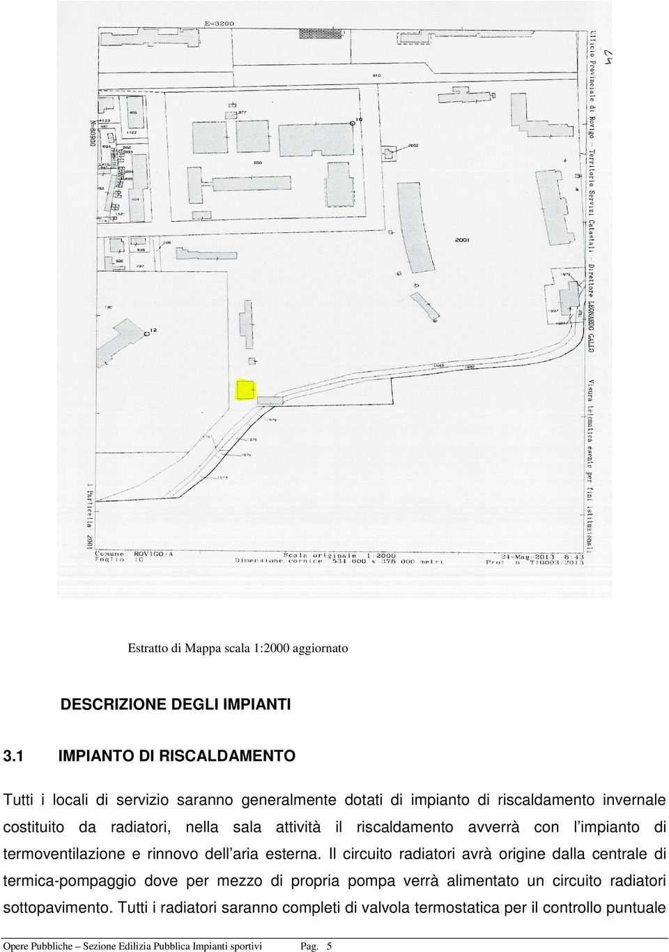 attività il riscaldamento avverrà con l impianto di termoventilazione e rinnovo dell aria esterna.