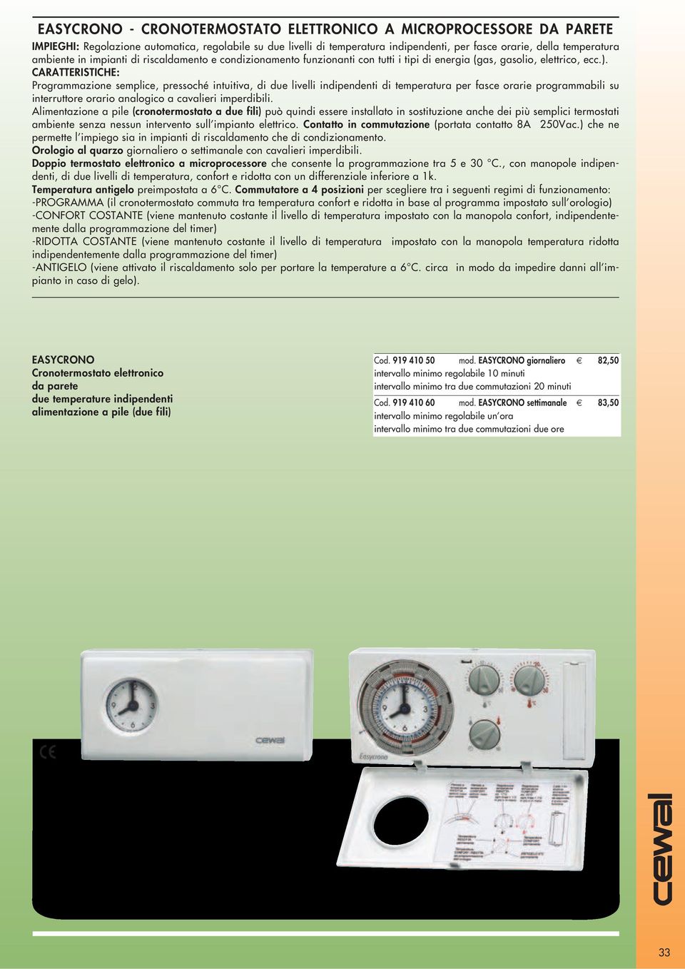 CARATTERISTICHE: Programmazione semplice, pressoché intuitiva, di due livelli indipendenti di temperatura per fasce orarie programmabili su interruttore orario analogico a cavalieri imperdibili.