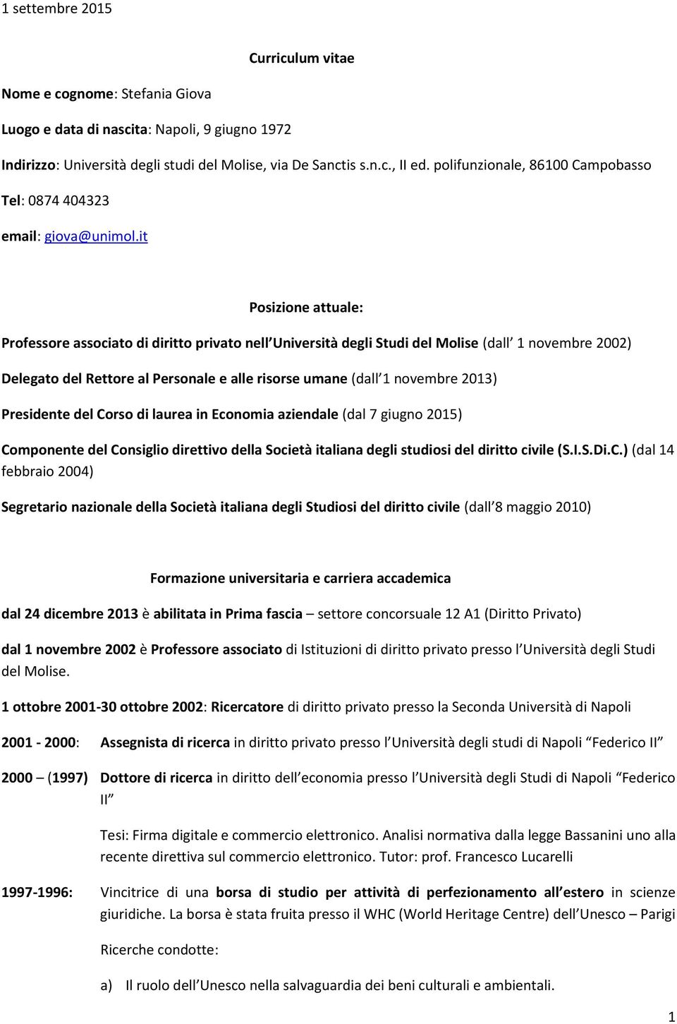 it Posizione attuale: Professore associato di diritto privato nell Università degli Studi del Molise (dall 1 novembre 2002) Delegato del Rettore al Personale e alle risorse umane (dall 1 novembre