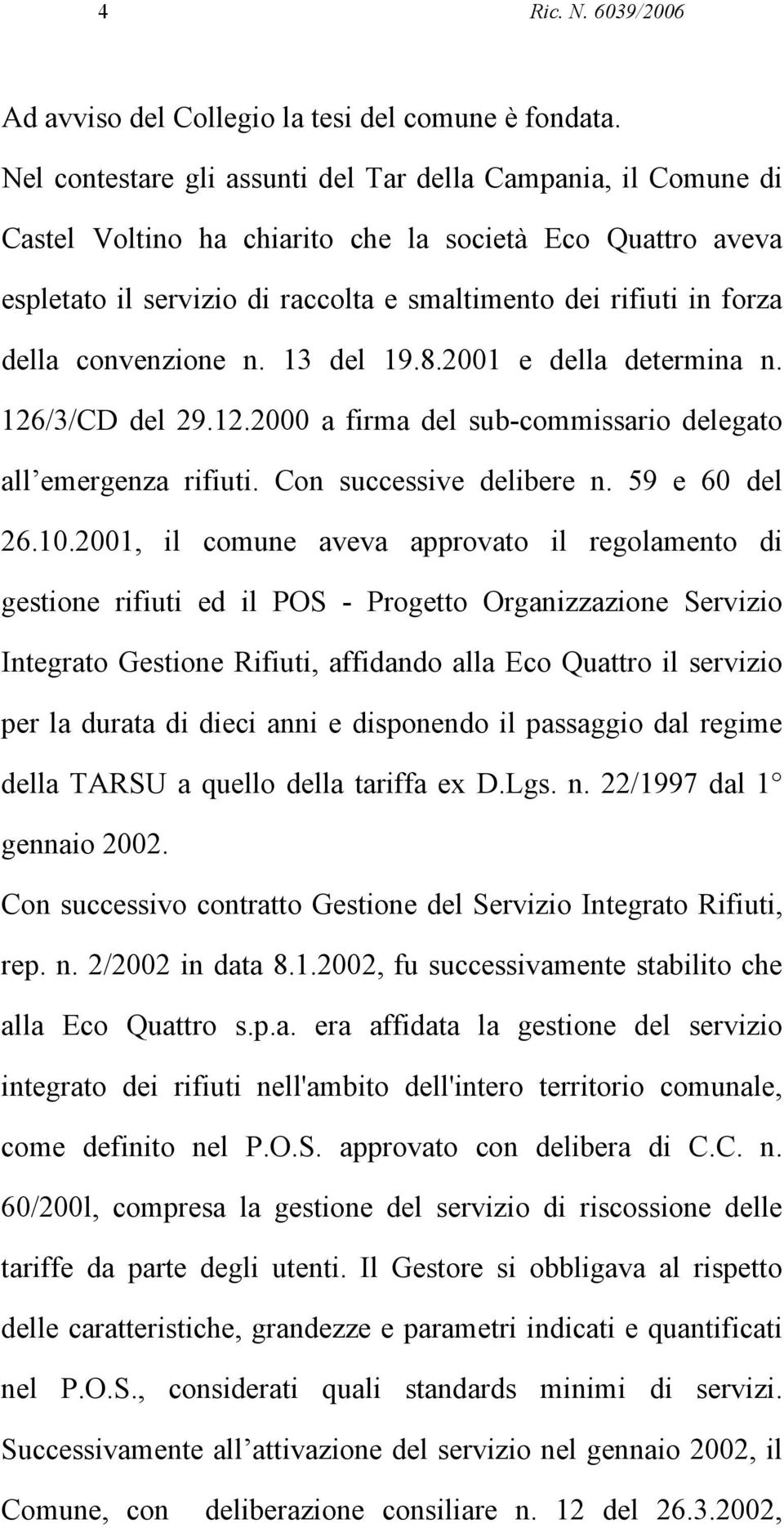 convenzione n. 13 del 19.8.2001 e della determina n. 126/3/CD del 29.12.2000 a firma del sub-commissario delegato all emergenza rifiuti. Con successive delibere n. 59 e 60 del 26.10.