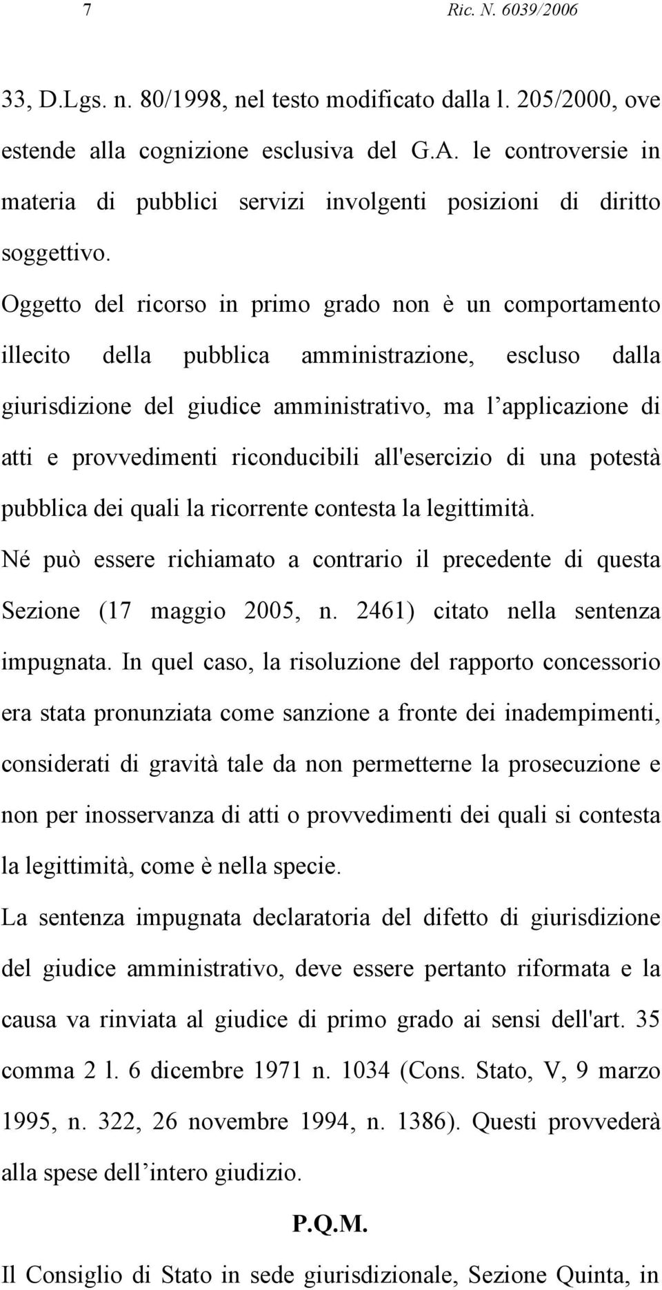 Oggetto del ricorso in primo grado non è un comportamento illecito della pubblica amministrazione, escluso dalla giurisdizione del giudice amministrativo, ma l applicazione di atti e provvedimenti