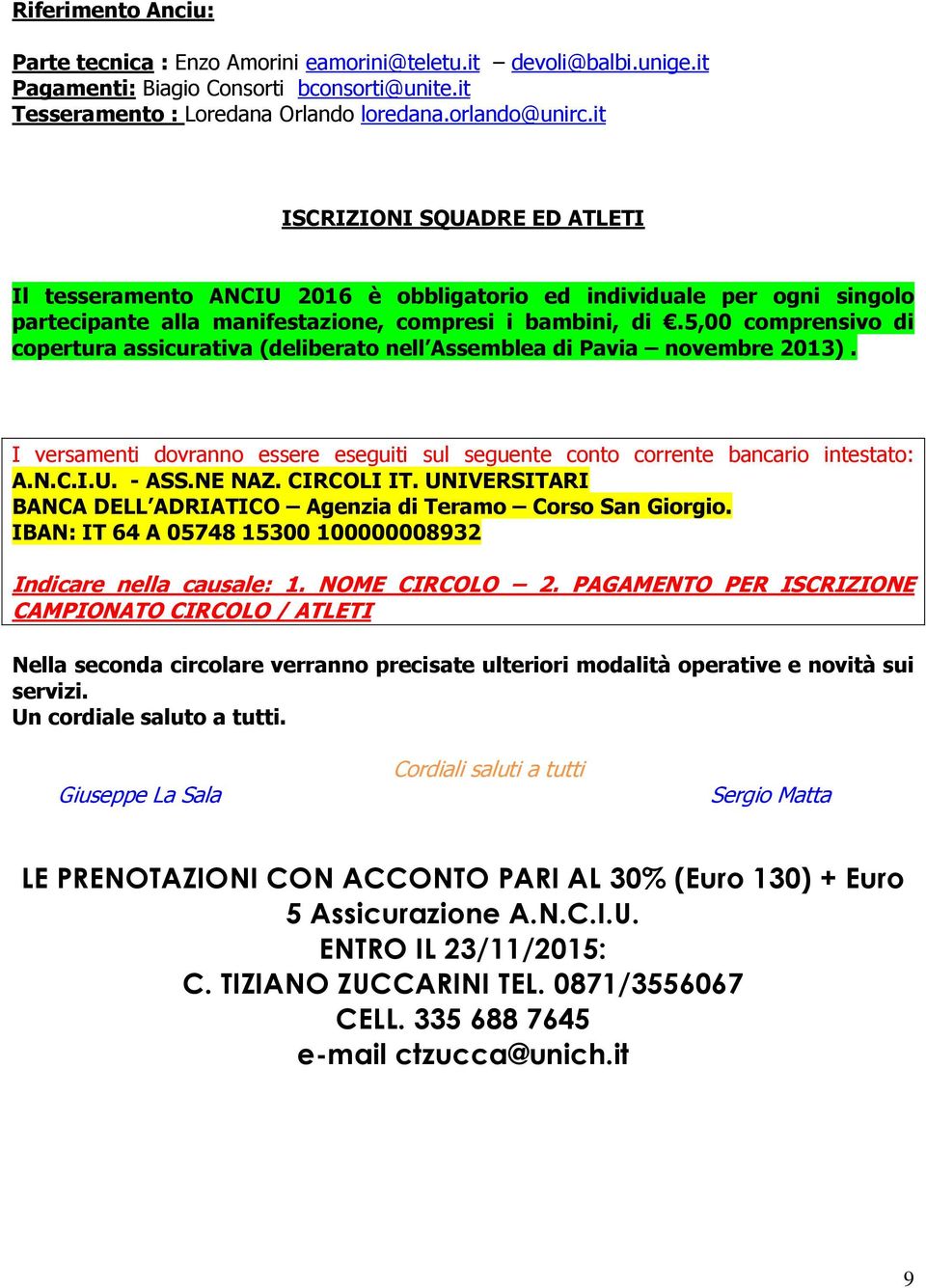 5,00 comprensivo di copertura assicurativa (deliberato nell Assemblea di Pavia novembre 2013). I versamenti dovranno essere eseguiti sul seguente conto corrente bancario intestato: A.N.C.I.U. - ASS.