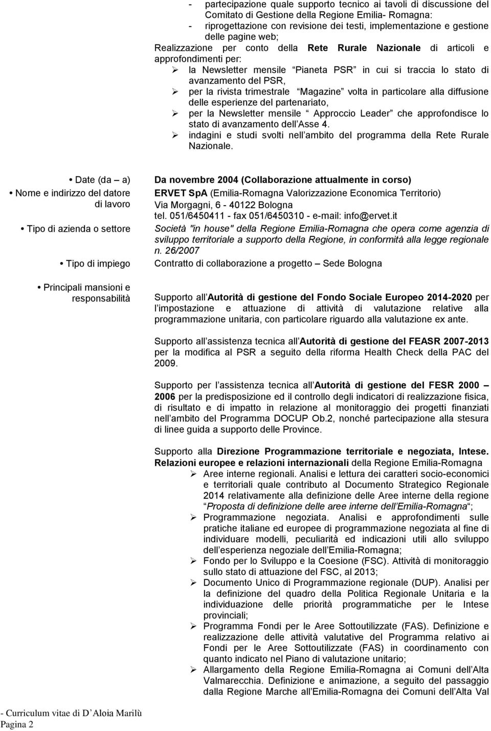 trimestrale Magazine volta in particolare alla diffusione delle esperienze del partenariato, per la Newsletter mensile Approccio Leader che approfondisce lo stato di avanzamento dell Asse 4.