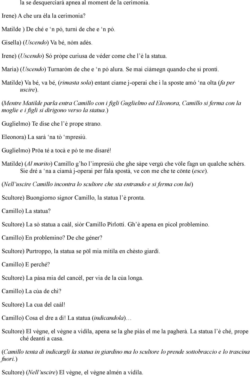 Matilde) Va bé, va bé, (rimasta sola) entant ciame j-operai che i la sposte amó na olta (fa per uscire).