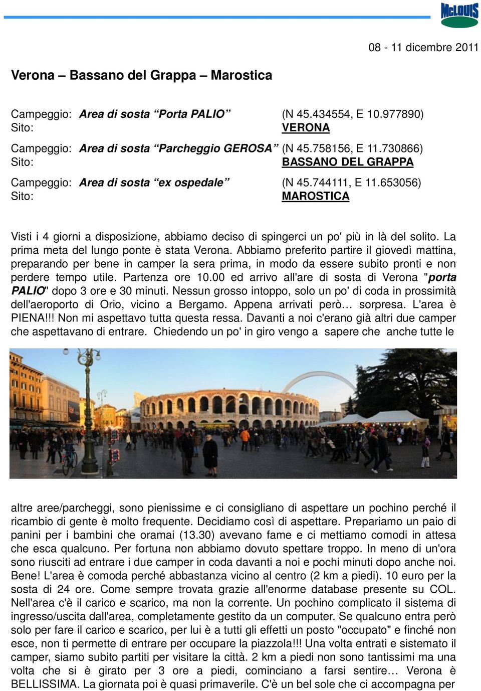 653056) Sito: MAROSTICA Visti i 4 giorni a disposizione, abbiamo deciso di spingerci un po' più in là del solito. La prima meta del lungo ponte è stata Verona.